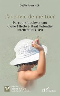 J'ai envie de me tuer : parcours bouleversant d'une fillette à haut potentiel intellectuel (HPI)