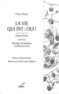 La vie qui dit oui ! : formes brèves. Ricochets de lumières et délices de terre