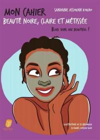 Mon cahier beauté noire, claire, métissée : black skins are beautiful !