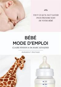 Bébé mode d'emploi : tout ce qu'il faut savoir pour prendre soin de votre bébé