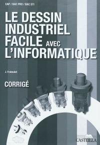 Le dessin industriel facile avec l'informatique : corrigé : CAP, bac pro, bac STI