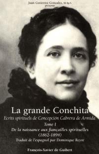 La grande Conchita : écrits spirituels de Concepcion Cabrera de Armida. Vol. 1. De la naissance aux fiançailles spirituelles : 1862-1894