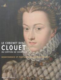 Le cabinet des Clouet au château de Chantilly : renaissance et portrait de cour en France