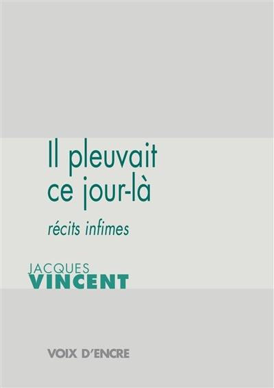 Il pleuvait ce jour-là : récits infimes