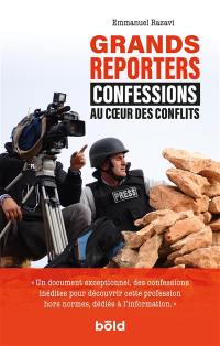 Grands reporters : confessions au coeur des conflits