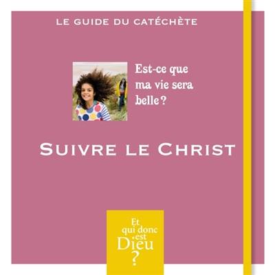 Est-ce que ma vie sera belle ? : suivre le Christ