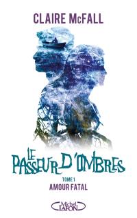 Le passeur d'ombres. Vol. 1. Amour fatal