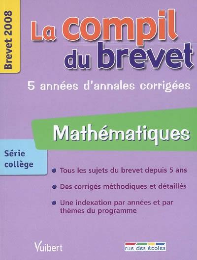 Mathématiques série collège : brevet 2008, 5 années d'annales corrigées