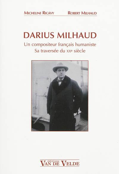 Darius Milhaud : un compositeur français humaniste : sa traversée du XXe siècle