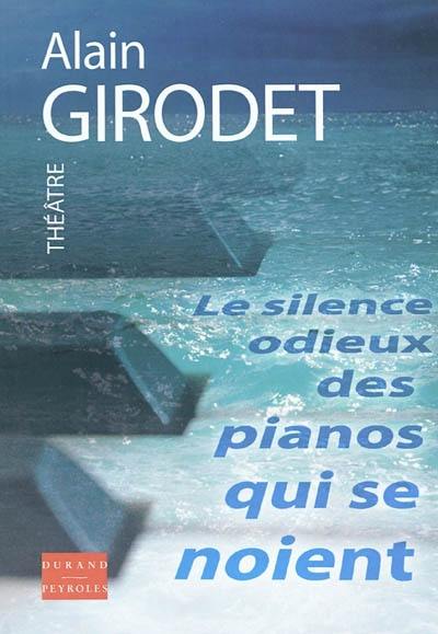 Le silence odieux des pianos qui se noient : pièce en trois journées : monologue pour deux comédiens