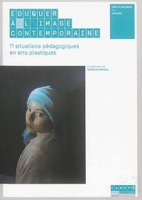 Eduquer à l'image contemporaine : 11 situations pédagogiques en arts plastiques : arts plastiques, collège