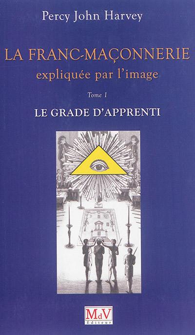 La franc-maçonnerie expliquée par l'image. Vol. 1. Le grade d'apprenti