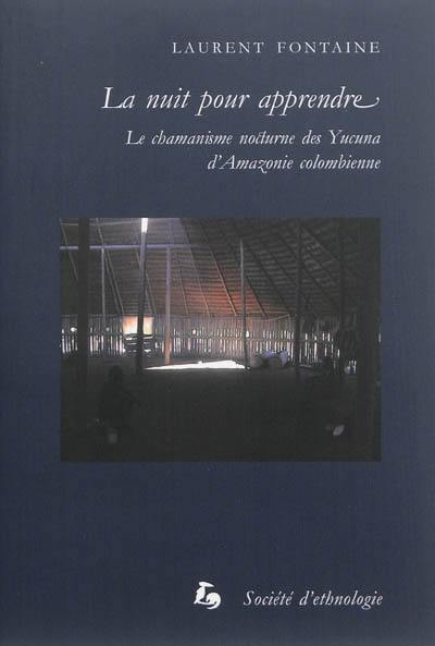 La nuit pour apprendre : le chamanisme nocturne des Yucuna d'Amazonie colombienne