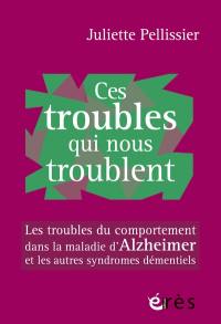 Ces troubles qui nous troublent : les troubles du comportement dans la maladie d'Alzheimer et les autres syndromes démentiels