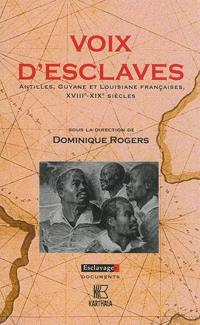 Voix d'esclaves : Antilles, Guyane et Louisiane françaises : XVIIIe-XIXe siècles