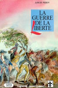 La guerre de la liberté : évocation historique en seize tableaux d'imagerie d'Epinal parsemée de scènes de la Révolution dans la Région des Trois Frontières : version intégrale