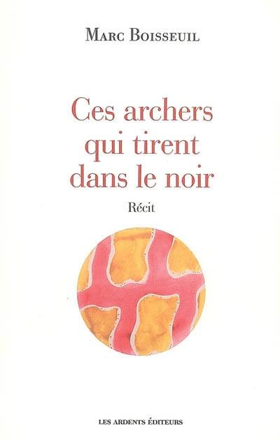 Ces archers qui tirent dans le noir : récit