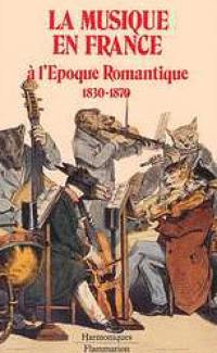 La Musique en France à l'époque romantique : 1830-1870