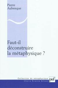 Faut-il déconstruire la métaphysique ?