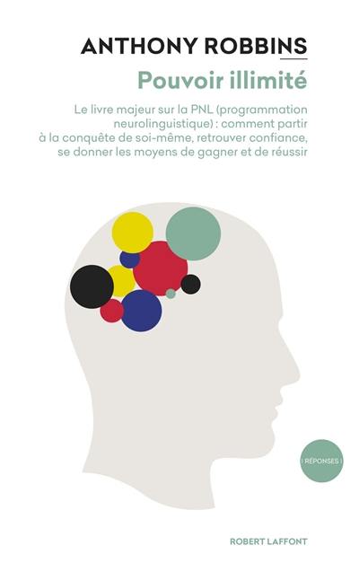 Pouvoir illimité : le livre majeur sur la PNL (programmation neurolinguistique) : comment partir à la conquête de soi-même, retrouver confiance, se donner les moyens de gagner et de réussir