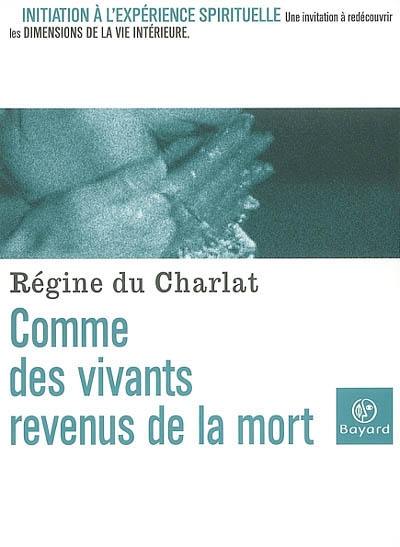 Comme des vivants revenus de la mort : initiation à l'expérience spirituelle : une invitation à redécouvrir les dimensions de la vie intérieure