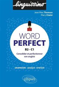 Word perfect, B2-C1 : consolider et perfectionner son anglais : grammaire, lexique, syntaxe