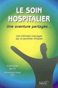 Le soin hospitalier, une aventure partagée... : une infirmière interrogée par un aumônier d'hôpital