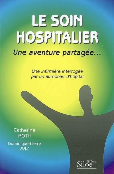 Le soin hospitalier, une aventure partagée... : une infirmière interrogée par un aumônier d'hôpital