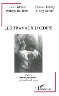 Les travaux d'Oedipe : d'après Oedipe philosophe, de Jean-Joseph Goux