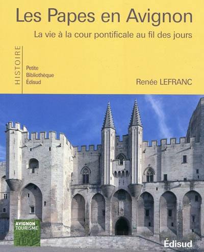 Les papes en Avignon : la vie à la cour pontificale au fil des jours