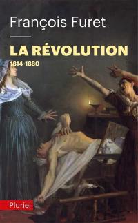 La Révolution française. Vol. 2. Terminer la Révolution, de Louis XVIII à Jules Ferry, 1814-1880