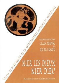 Nier les dieux, nier Dieu : actes du colloque, Maison méditerranéenne des sciences de l'homme, 1er et 2 avril 1999