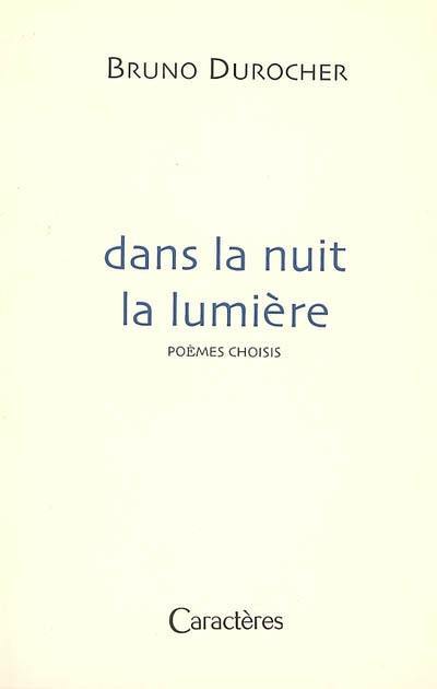 Dans la nuit la lumière : poèmes choisis