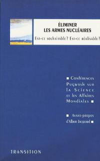 Eliminer les armes nucléaires : est-ce souhaitable ? Est-ce réalisable ? : une monographie Pugwash