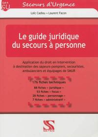 Le guide juridique du secours à personne : applications du droit en intervention à destination des sapeurs-pompiers, secouristes, ambulanciers et équipages de Smur