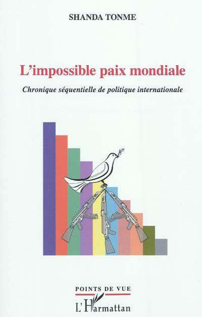 L'impossible paix mondiale : chronique séquentielle de politique internationale