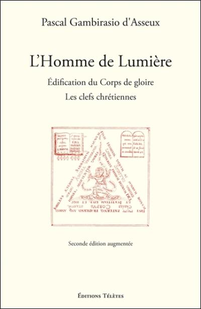 L'homme de lumière : édification du corps de gloire : les clefs chrétiennes