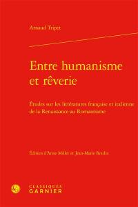 Entre humanisme et rêverie : études sur les littératures française et italienne de la Renaissance au romantisme