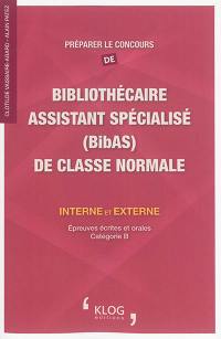 Préparer le concours de bibliothécaire assistant spécialisé (BibAs) de classe normale interne et externe : épreuves écrites et orales, catégorie B