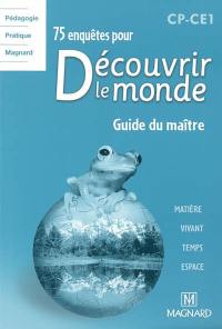 75 enquêtes pour découvrir le monde, CP-CE1 : guide du maître : matière, vivant, temps, espace