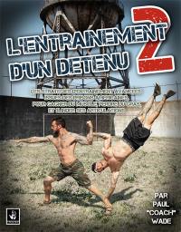 L'entraînement d'un détenu. Vol. 2. Les stratégies d'entraînement avancées issues des prisons américaines, pour gagner du muscle, perdre du gras et blinder ses articulations