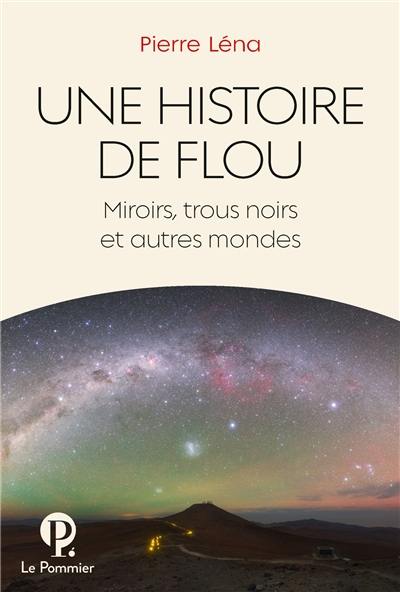 Une histoire de flou : miroirs, trous noirs et autres mondes