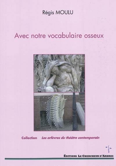 Avec notre vocabulaire osseux : pièce de théâtre : comédie solennelle