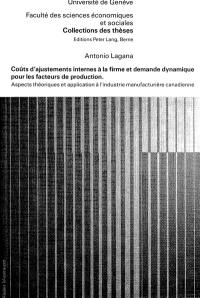 Coûts d'ajustement internes à la firme et demande dynamique pour les facteurs de production : aspects théoriques et application à l'industrie manufacturière canadienne