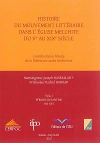 Histoire du mouvement littéraire dans l'Eglise melchite du Ve au XIXe siècle : contribution à l'étude de la littérature arabe chrétienne. Vol. 1. Période byzantine : 451-634