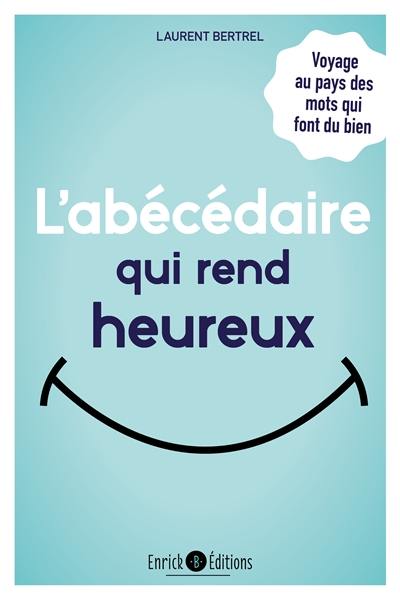 L'abécédaire qui rend heureux : voyage au pays des mots qui font du bien