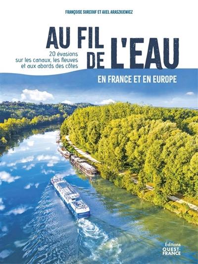 Au fil de l'eau en France et en Europe : 20 évasions sur les canaux, les fleuves et aux abords des côtes