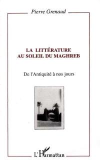 La Littérature au soleil du Maghreb : de l'Antiquité à nos jours