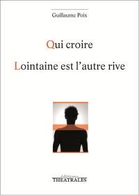 Qui croire. Lointaine est l'autre rive