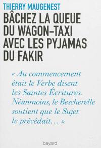 Bâchez la queue du wagon-taxi avec les pyjamas du fakir : nouvelles fantaisies littéraires